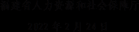 文本框: 福建省人力资源和社会保障厅2022年2月24日